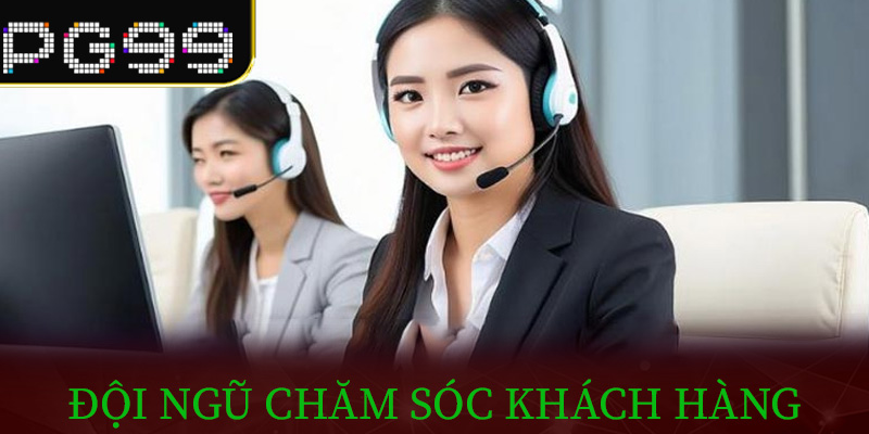 Đội ngũ chăm sóc khách hàng