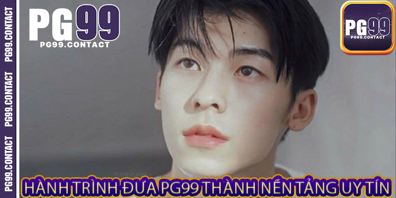 Hành trình đưa PG99 thành nền tảng uy tín
