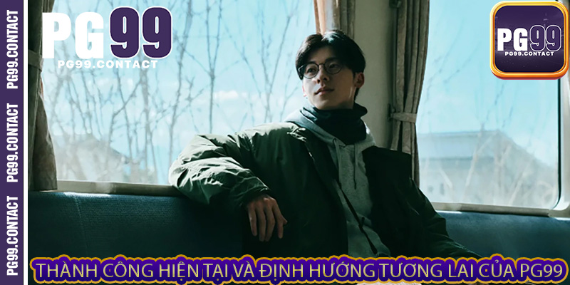 Thành công hiện tại và định hướng tương lai của PG99