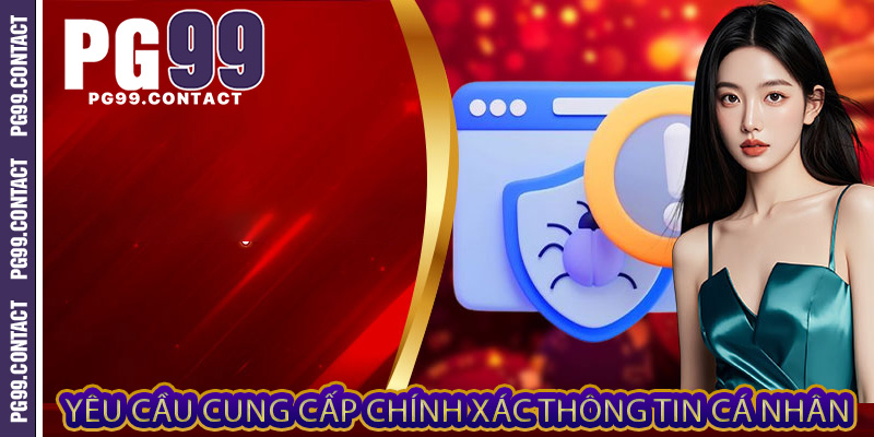 Yêu cầu cung cấp chính xác thông tin cá nhân