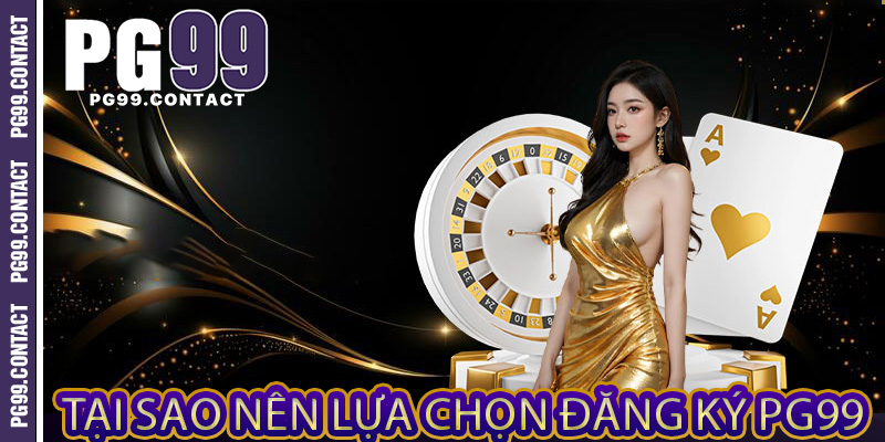 Tại sao nên lựa chọn đăng ký PG99