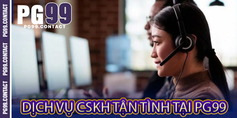 Dịch vụ CSKH tận tình tại PG99