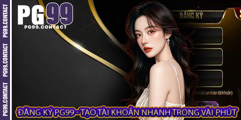 Đăng ký PG99 - Tạo Tài Khoản Nhanh Trong Vài Phút