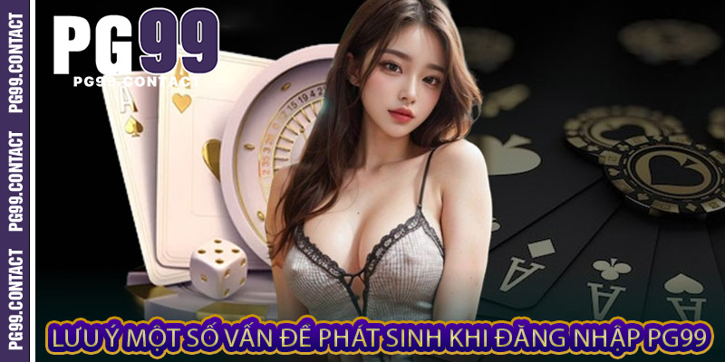 Lưu ý một số vấn đề phát sinh khi đăng nhập PG99
