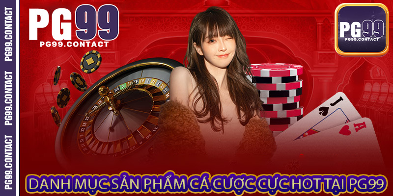 Danh mục sản phẩm cá cược cực hot tại PG99