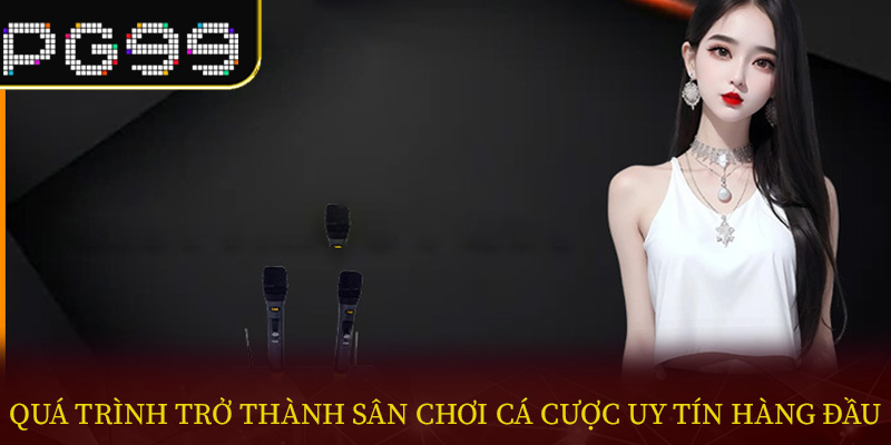 Quá trình trở thành Sân chơi cá cược uy tín hàng đầu