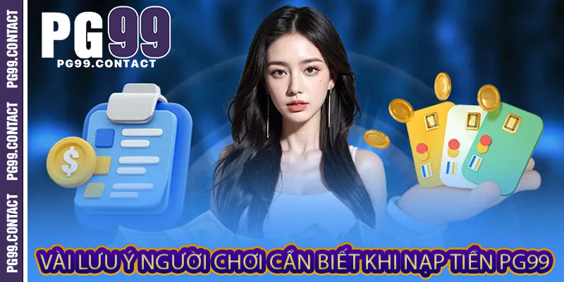 Vài lưu ý người chơi cần biết khi Nạp tiền PG99