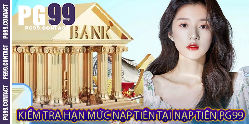 Kiểm tra hạn mức nạp tiền tại Nạp tiền PG99