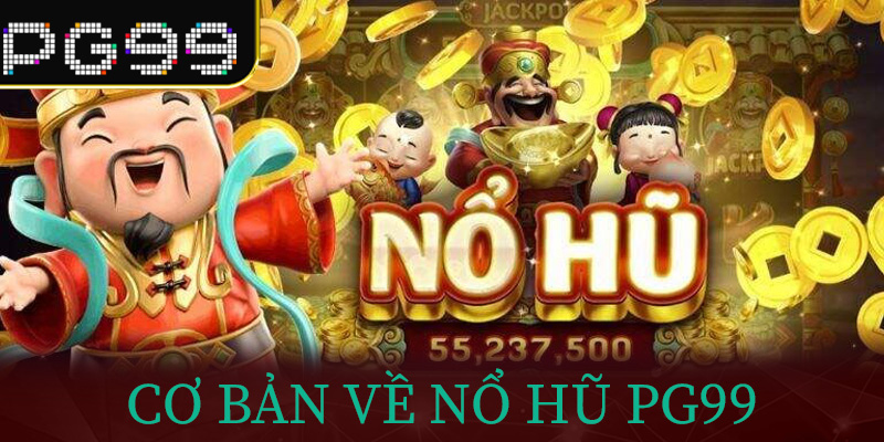 Cơ bản về Nổ Hũ PG99