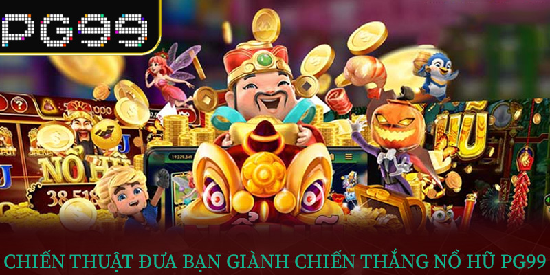 Chiến thuật đưa bạn giành chiến thắng Nổ Hũ PG99